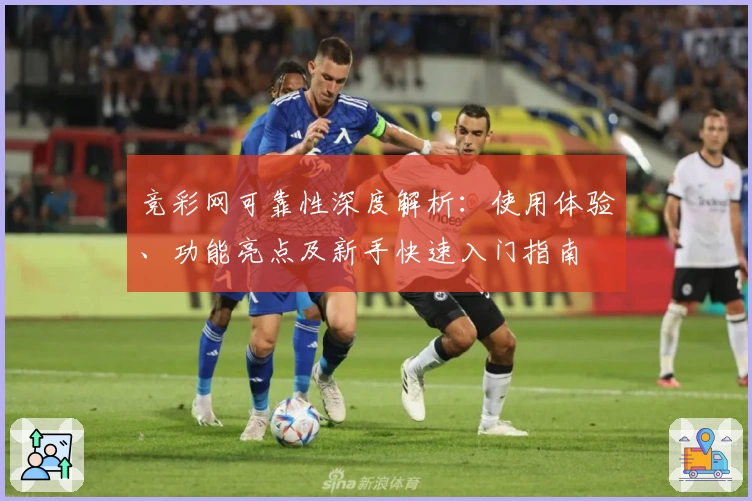 竞彩网可靠性深度解析:使用体验、功能亮点及新手快速入门指南