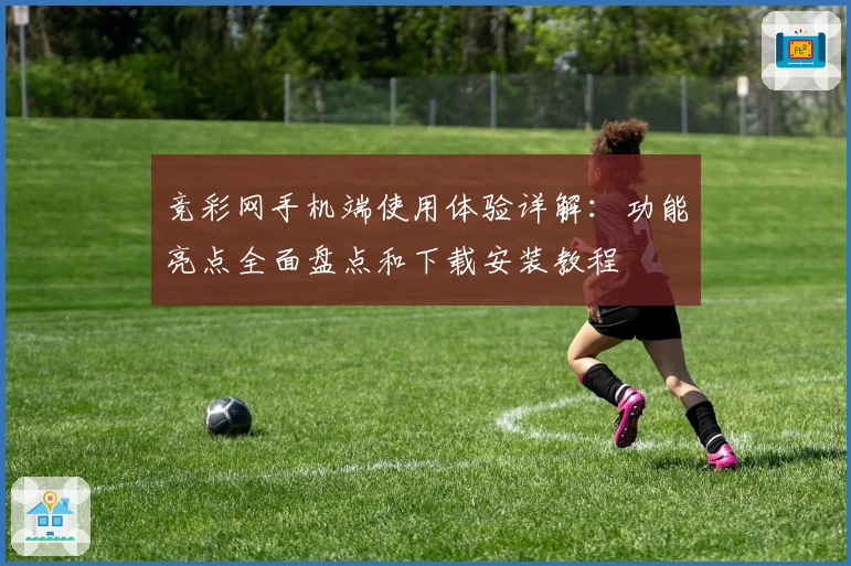 竞彩网手机端使用体验详解:功能亮点全面盘点和下载安装教程