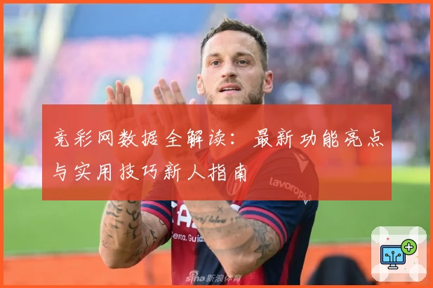 竞彩网数据全解读：最新功能亮点与实用技巧新人指南