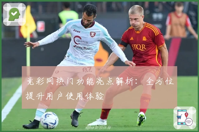 竞彩网热门功能亮点解析：全方位提升用户使用体验