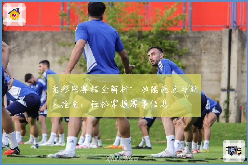 竞彩网赛程全解析：功能亮点与新人指南，轻松掌握赛事信息