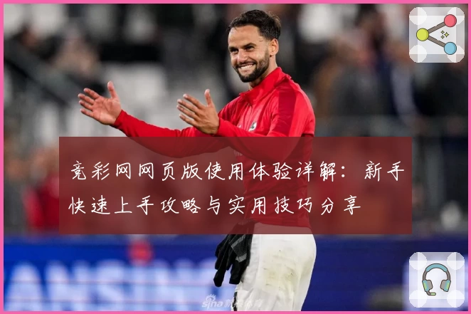 竞彩网网页版使用体验详解：新手快速上手攻略与实用技巧分享