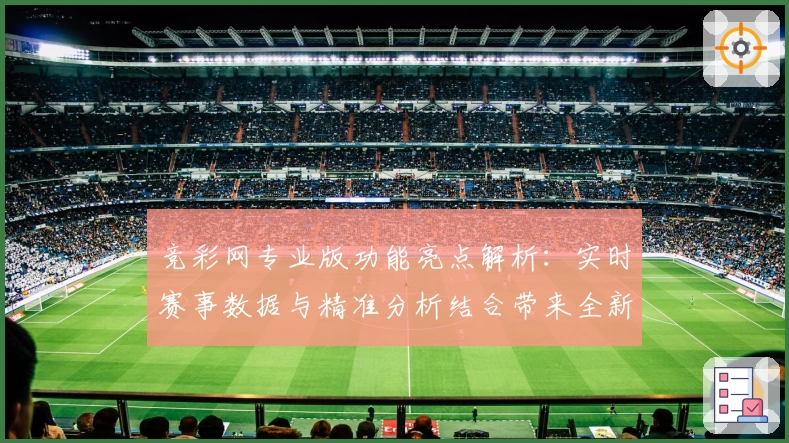 竞彩网专业版功能亮点解析：实时赛事数据与精准分析结合带来全新体验